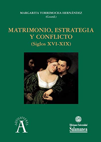 Imagen de archivo de MATRIMONIO, ESTRATEGIA Y CONFLICTO (SIGLOS XVI-XIX) a la venta por Hilando Libros