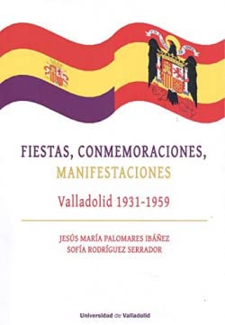 Stock image for FIESTAS, CONMEMORACIONES, MANIFESTACIONES. VALLADOLID 1931-1959 for sale by KALAMO LIBROS, S.L.