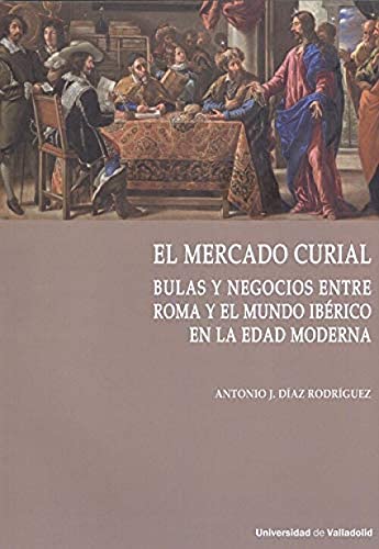 9788413201139: Mercado Curial, El. bulas y negocios Entre Roma y El Mundo Ibérico En La Edad Moderna: 7 (Cátedra Simón Ruiz)
