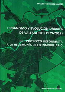 Stock image for URBANISMO Y EVOLUCIN URBANA DE VALLADOLID (1979-2012). DEL PROYECTO REFORMISTA A LA HEGEMONA DE LO INMOBILIARIO for sale by KALAMO LIBROS, S.L.