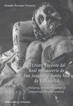 Imagen de archivo de EL CRISTO YACENTE DEL REAL MONASTERIO DE SAN JOAQUN Y SANTA ANA DE VALLADOLID. HISTORIA, RESTAURACIONES Y CONSERVACIN PREVENTIVA a la venta por KALAMO LIBROS, S.L.