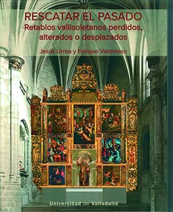 Imagen de archivo de RESCATAR EL PASADO. RETABLOS VALLISOLETANOS PERDIDOS, ALTERADOS O DESPLAZADOS a la venta por Librerias Prometeo y Proteo