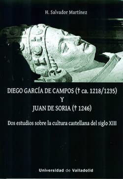 Stock image for DIEGO GARCA DE CAMPOS (+CA. 1218/1235) Y JUAN DE SORIA (+ 1246). DOS ESTUDIOS SOBRE LA CULTURA CASTELLANA DEL SIGLO XIII for sale by KALAMO LIBROS, S.L.