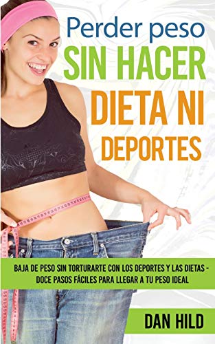 Stock image for Perder peso sin hacer dieta ni deportes: Baja de peso sin torturarte con los deportes y las dietas - Doce pasos fciles para llegar a tu peso ideal (Spanish Edition) for sale by Lucky's Textbooks