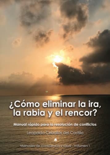 Stock image for Cmo eliminar la ira, la rabia y el rencor? Manual rpido para la resolucin de conflictos: Manuales de Consciencia y Salud ? Volumen I (Spanish Edition) for sale by GF Books, Inc.