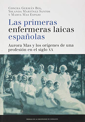 Imagen de archivo de Las Primeras Enfermeras Laicas Espaolas: Aurora Mas y los Orgenes de Una Profesin en el Siglo Xx a la venta por Hamelyn