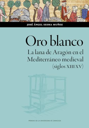 Imagen de archivo de ORO BLANCO. LA LANA DE ARAGN EN EL MEDITERRNEO MEDIEVAL (SIGLOS XIII-XV) a la venta por KALAMO LIBROS, S.L.