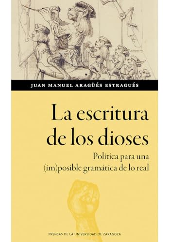 Imagen de archivo de LA ESCRITURA DE LOS DIOSES. POLTICA PARA UNA (IM)POSIBLE GRAMTICA DE LO REAL a la venta por Siglo Actual libros