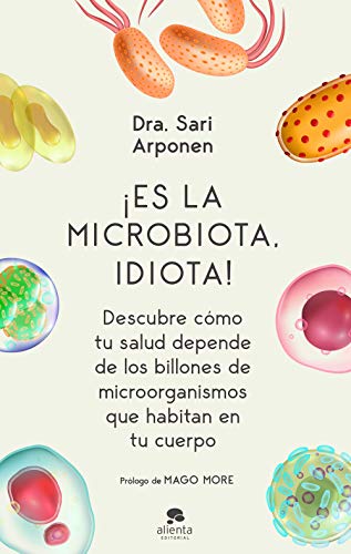 9788413440682: Es la microbiota, idiota!: Descubre cmo tu salud depende de los billones de microorganismos que habitan en tu cuerpo (Alienta)