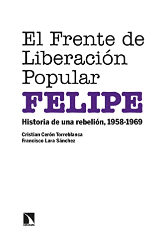 Stock image for EL FRENTE DE LIBERACIN POPULAR (FELIPE): HISTORIA DE UNA REBELIN, 1958-1969 for sale by KALAMO LIBROS, S.L.