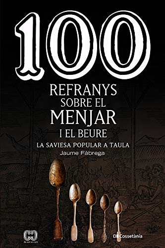 Imagen de archivo de 100 REFRANYS SOBRE EL MENJAR I EL BEURE. LA SAVIESA POPULAR A TAULA a la venta por KALAMO LIBROS, S.L.