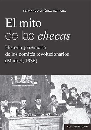 9788413692135: El mito de las checas: Historia y memoria de los comits revolucionarios (Madrid, 1936) (COMARES HISTORIA)