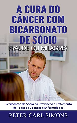 Stock image for A Cura do Cncer com Bicarbonato de Sdio - Fraude ou Milagre?: Bicarbonato de Sdio na Preveno e Tratamento de Todas as Doenas e Enfermidades (Portuguese Edition) for sale by Lucky's Textbooks