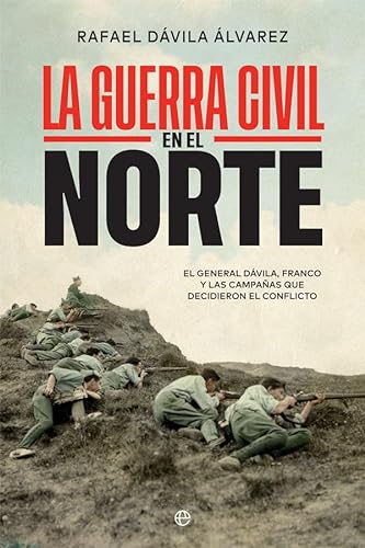 9788413840796: La Guerra Civil en el norte: El general Dávila, Franco y las campañas que decidieron el conflicto (Historia del siglo XX)