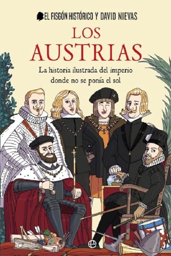 9788413841762: Los Austrias: La historia ilustrada del imperio donde nunca se pona el sol