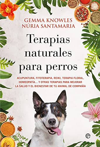 Imagen de archivo de Terapias naturales para perros: Acupuntura, fitoterapia, reiki, terapia floral, homeopatía  y otras terapias para mejorar la salud y el bienestar de tu animal de compañía a la venta por Dream Books Co.