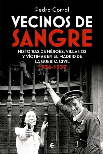 9788413843599: Vecinos de sangre: Historias de héroes, villanos y víctimas en el Madrid de la Guerra Civil. 1936-1939