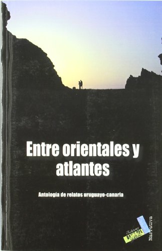 ENTRE ORIENTALES Y ATLANTES. ANTOLOGÍA DE RELOTOS URUGUAYO-CANARIA - Claudia Amengual, Leonardo Cabrera, Sergio Capurro, Gabriel Cruz, Eduardo Delgado Montelongo, Agustín Díaz Pacheco, Gustavo Esmoris, Hugo Fontana, José Manuel Hernández, Pedro Javier Hernández Velázqu