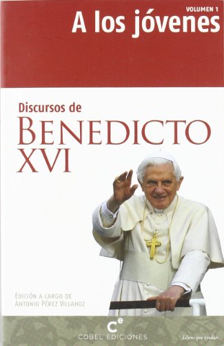 Discursos de Benedicto XVI. Volumen 1. A los jóvenes - Benedicto XVI