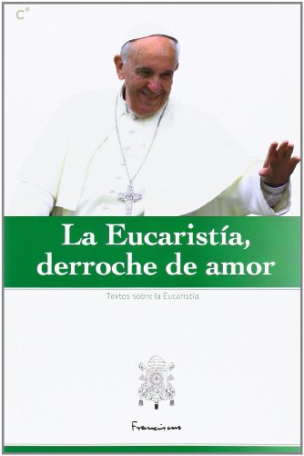 Stock image for La Eucarista, derroche de amor: seleccin de textos del Papa Francisco sobre la Eucarista for sale by Iridium_Books