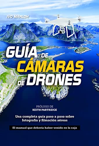 Imagen de archivo de GUIA DE CAMARAS DE DRONES: UNA COMPLETA GUIA PASO A PASO SOBRE FOTOGRAFIA Y FILMACION AEREAS a la venta por KALAMO LIBROS, S.L.