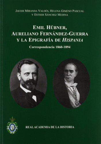 9788415069300: Emil Hbner, Aureliano Fernndez-Guerra y la epigrafa de Hispania: Correspondencia 1860-1894. (Antiquaria Hispnica.) (Spanish Edition)