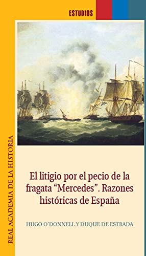 Imagen de archivo de LITIGIO POR EL PECIO DE LA FRAGATA "MERCEDES". RAZONES HISTRICAS DE ESPAA a la venta por KALAMO LIBROS, S.L.