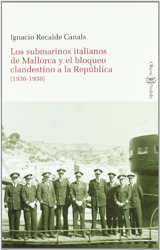 Imagen de archivo de Los submarinos italianos de Mallorca y el bloqueo clandestino a la Repblica (1936-1938) a la venta por E y P Libros Antiguos