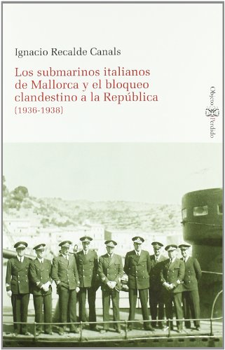 9788415076346: Los Submarinos Italianos de Mallorca y el Bloqueo Clandestino a La República (1936-1938) (SIN COLECCION)