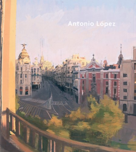 9788415113119: Antonio Lopez: Museo Thyssen-bornemisza, Madrid, 28 June-25 September 2011 / Museo De Bellas Artes, Bilbao, to October 2011-22 January 2012