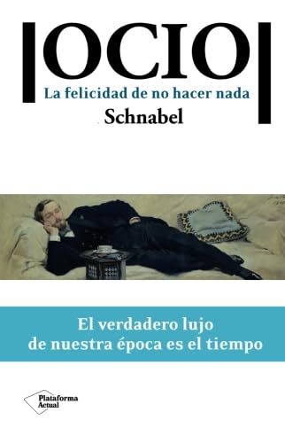 Ocio, El Verdadero Lujo De Nuestra Epoca Es El Tiempo, La Felicidad De No Hacer Nada - Ulrich Schnabel