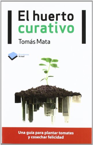 Imagen de archivo de El huerto curativo: Un gua para plantar tomates y cosechar la felicidad (Actual) a la venta por medimops