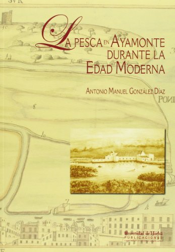 Beispielbild fr LA PESCA EN AYAMONTE DURANTE LA EDAD MODERNA zum Verkauf von Siglo Actual libros
