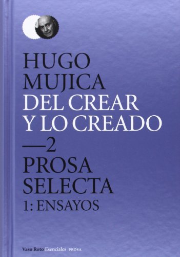 DEL CREAR Y LO CREADO 2. PROSA SELECTA. 1: ENSAYOS