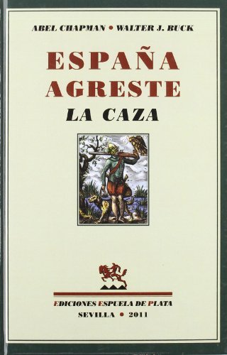 España agreste. La caza. Prólogo de Aquilino Duque. Abel Chapman era de familia vinatera y cervecera inglesa y combinó sus viajes de negocios con una afición muy temprana a la vida silvestre. Cuando llegó a Jerez en 1883 contaba 32 años y tenía a sus espa - CHAPMAN, Abel y Walter J. BUCK.-