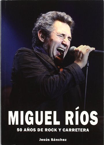 Imagen de archivo de MIGUEL RIOS, 50 AOS DE ROCK Y CARRETERA a la venta por Hilando Libros