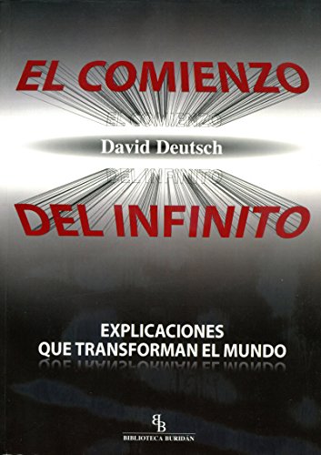 El comienzo del infinito: Explicaciones que transforman el mundo (Spanish Edition) (9788415216759) by Deutsch, David