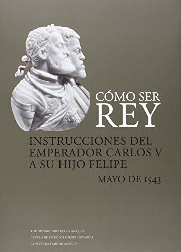 Imagen de archivo de CMO SER REY. INSTRUCCIONES DEL EMPERADOR CARLOS V A SU HIJO FELIPE a la venta por Librerias Prometeo y Proteo