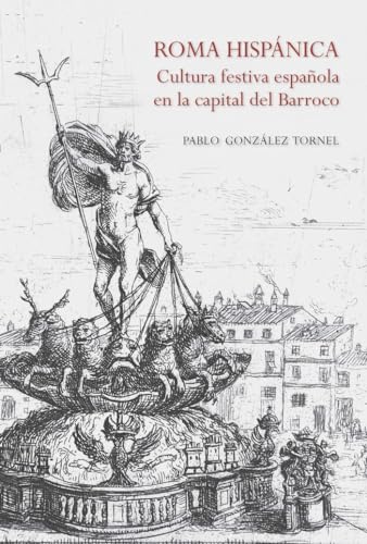 Imagen de archivo de ROMA HISPNICA: CULTURA FESTIVA ESPAOLA EN LA CAPITAL DEL BARROCO a la venta por KALAMO LIBROS, S.L.