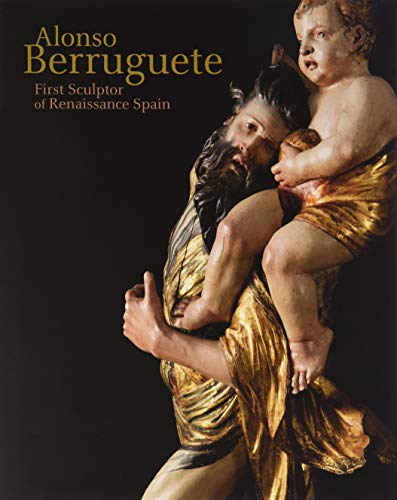 Stock image for ALONSO BERRUGUETE: FIRST SCULPTOR OF RENAISSANCE SPAIN for sale by KALAMO LIBROS, S.L.