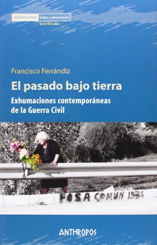 Imagen de archivo de EL PASADO BAJO TIERRA: EXHUMACIONES CONTEMPORNEAS DE LA GUERRA CIVIL a la venta por KALAMO LIBROS, S.L.