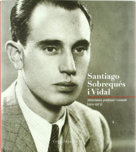 Imagen de archivo de Santiago Sobreques i Vidal. Historiador, Professor, Ciutada (1911 -1973) a la venta por Iridium_Books