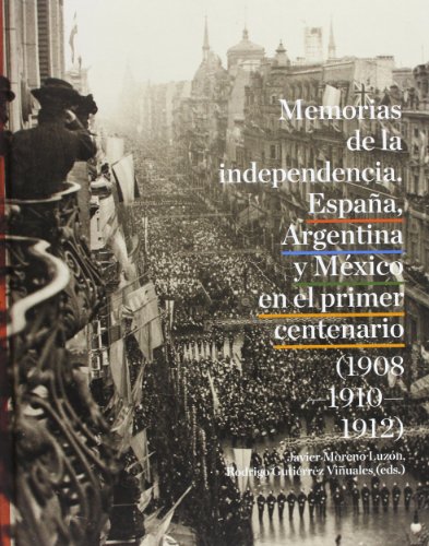 Imagen de archivo de MEMORIAS DE LA INDEPENDENCIA: Espaa, Argentina y Mxico en el primer centenario (1908-1910-1912) a la venta por KALAMO LIBROS, S.L.