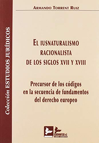 Imagen de archivo de EL IUSNATURALISMO RACIONALISTA DE LOS SIGLOS XVII Y XVIII: PRECURSOR DE LOS CDIGOS EN LA SECUENCIA DE FUNDAMENTOS DEL DERECHO EUROPEO a la venta por AG Library