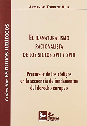 9788415276487: EL IUSNATURALISMO RACIONALISTA DE LOS SIGLOS XVII Y XVIII: PRECURSOR DE LOS CDIGOS EN LA SECUENCIA DE FUNDAMENTOS DEL DERECHO EUROPEO