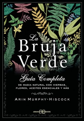 9788415292913: La bruja verde: Gua completa de magia natural con hierbas, flores, aceites esenciales y ms