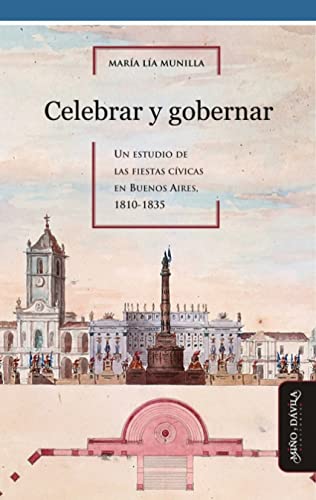 Beispielbild fr CELEBRAR Y GOBERNAR.: UN ESTUDIO DE LAS FIESTAS CIVICAS EN BUENOS AIRES, 1810-1835 zum Verkauf von KALAMO LIBROS, S.L.