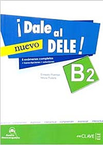 Dale al nuevo DELE! Nivel B2. 5 exámenes completos + transcripciones + soluciones. Audio MP3 desc...