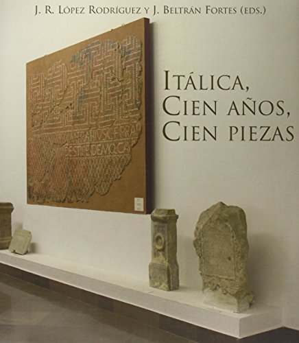 Beispielbild fr ITLICA, CIEN AOS, CIEN PIEZAS CONMEMORACIN DEL CENTENARIO DE LA DECLARACIN DE LAS RUINAS DE ITLICA COMO MONUMENTO NACIONAL zum Verkauf von Zilis Select Books