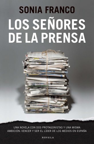 Imagen de archivo de Los Señores De La Prensa: Una Novela Con Dos Protagonistas Y Una Misma Ambición: Vencer Y Ser El Líd a la venta por RecicLibros